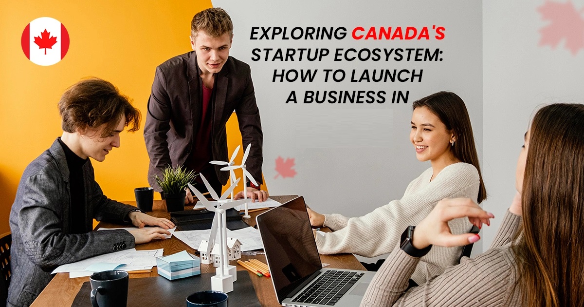 The Startup Ecosystem in Canada: How to Start and Scale Your Business